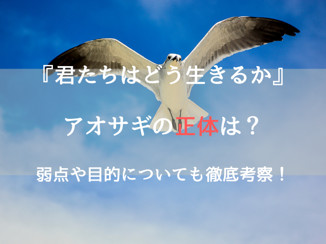 『君たちはどう生きるか』アオサギの正体は？弱点や目的についても徹底考察！