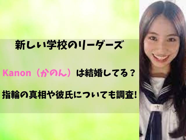 新しい学校のリーダーズKanon（かのん）は結婚してる？指輪の真相や彼氏についても調査！