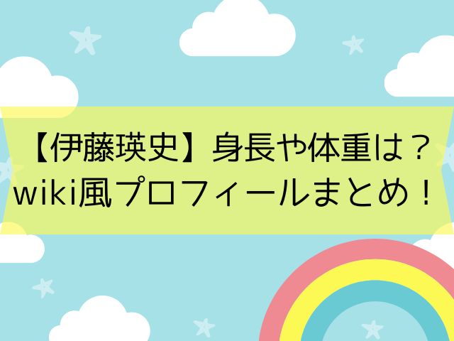 【伊藤瑛史】の身長や体重は？wiki風プロフィールまとめ！