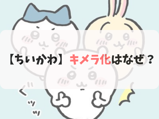 【ちいかわ】キメラ化はなぜ?