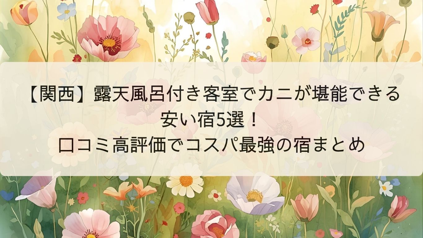 【関西】露天風呂付き客室でカニが堪能できる安い宿5選！口コミ高評価でコスパ最強の宿まとめ